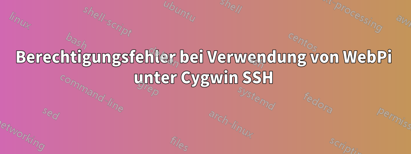 Berechtigungsfehler bei Verwendung von WebPi unter Cygwin SSH