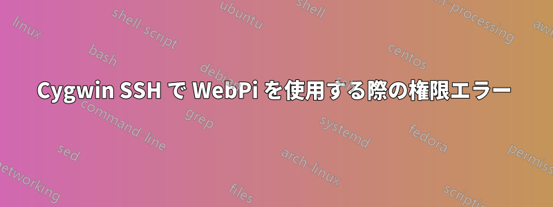 Cygwin SSH で WebPi を使用する際の権限エラー