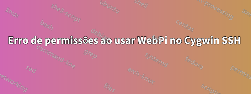 Erro de permissões ao usar WebPi no Cygwin SSH