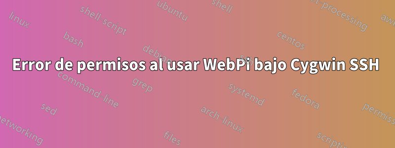 Error de permisos al usar WebPi bajo Cygwin SSH