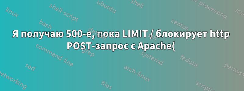 Я получаю 500-е, пока LIMIT / блокирует http POST-запрос с Apache(