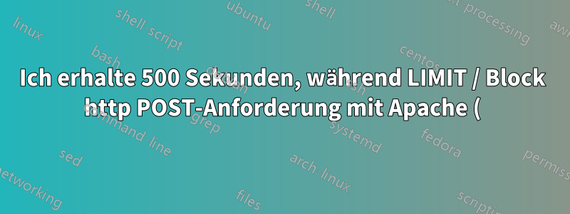 Ich erhalte 500 Sekunden, während LIMIT / Block http POST-Anforderung mit Apache (