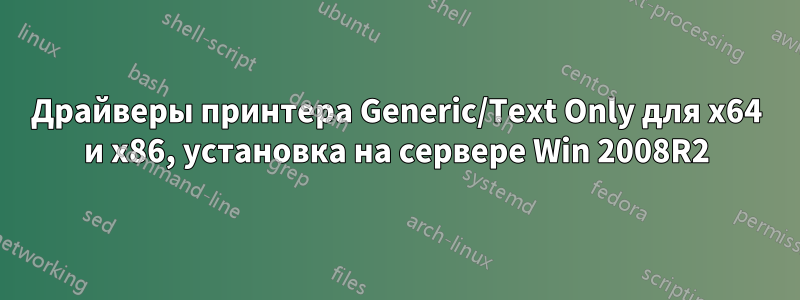 Драйверы принтера Generic/Text Only для x64 и x86, установка на сервере Win 2008R2