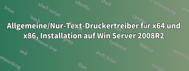 Allgemeine/Nur-Text-Druckertreiber für x64 und x86, Installation auf Win Server 2008R2