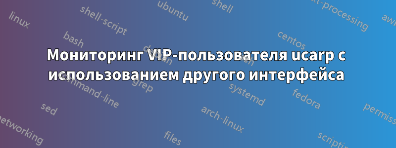 Мониторинг VIP-пользователя ucarp с использованием другого интерфейса