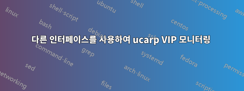 다른 인터페이스를 사용하여 ucarp VIP 모니터링