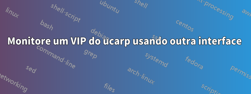 Monitore um VIP do ucarp usando outra interface