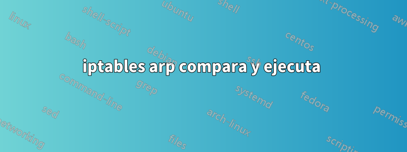 iptables arp compara y ejecuta