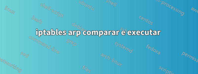 iptables arp comparar e executar