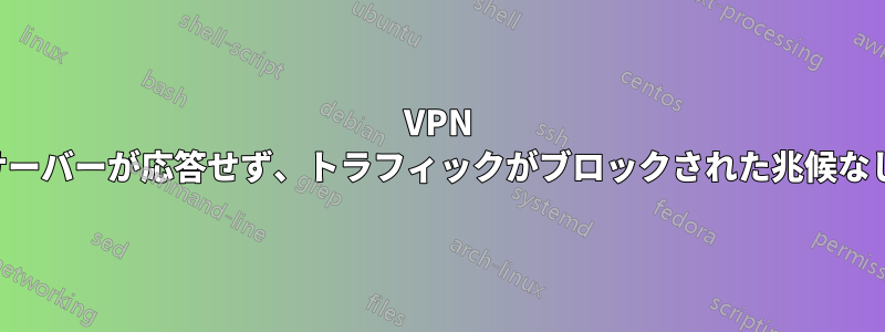 VPN サーバーが応答せず、トラフィックがブロックされた兆候なし