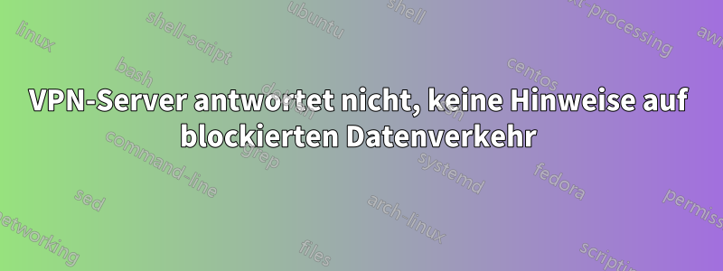 VPN-Server antwortet nicht, keine Hinweise auf blockierten Datenverkehr