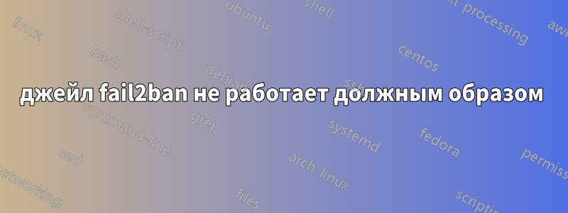 джейл fail2ban не работает должным образом