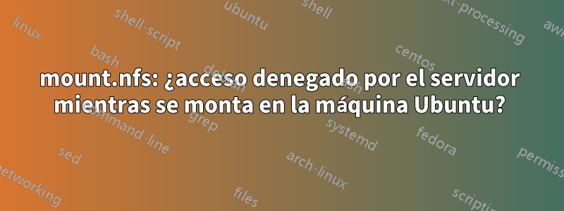 mount.nfs: ¿acceso denegado por el servidor mientras se monta en la máquina Ubuntu?