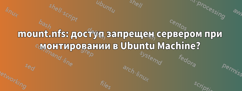 mount.nfs: доступ запрещен сервером при монтировании в Ubuntu Machine?