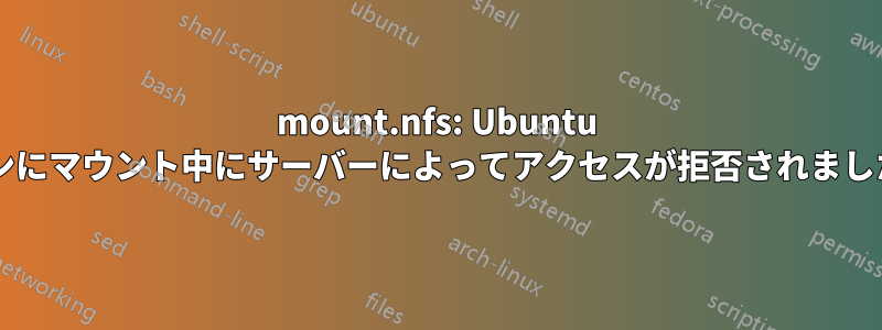 mount.nfs: Ubuntu マシンにマウント中にサーバーによってアクセスが拒否されましたか?