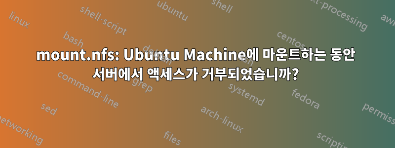 mount.nfs: Ubuntu Machine에 마운트하는 동안 서버에서 액세스가 거부되었습니까?