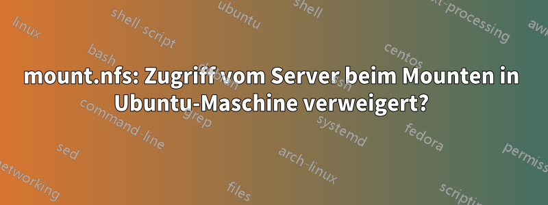 mount.nfs: Zugriff vom Server beim Mounten in Ubuntu-Maschine verweigert?