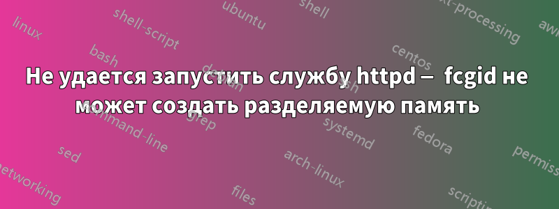 Не удается запустить службу httpd — fcgid не может создать разделяемую память