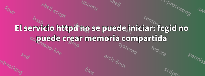 El servicio httpd no se puede iniciar: fcgid no puede crear memoria compartida