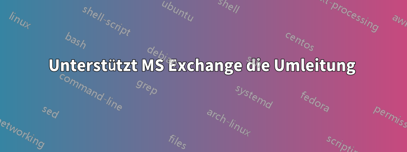 Unterstützt MS Exchange die Umleitung