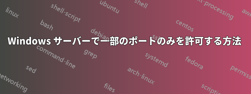 Windows サーバーで一部のポートのみを許可する方法