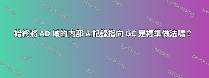 始終將 AD 域的內部 A 記錄指向 GC 是標準做法嗎？