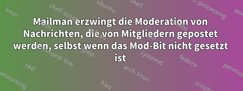 Mailman erzwingt die Moderation von Nachrichten, die von Mitgliedern gepostet werden, selbst wenn das Mod-Bit nicht gesetzt ist