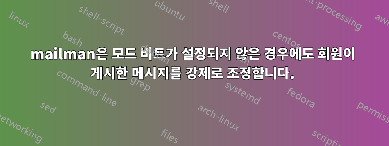 mailman은 모드 비트가 설정되지 않은 경우에도 회원이 게시한 메시지를 강제로 조정합니다.