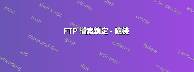 FTP 檔案鎖定 - 隨機