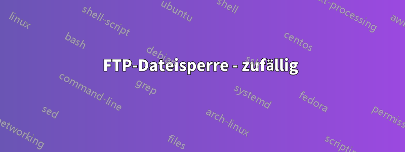 FTP-Dateisperre - zufällig