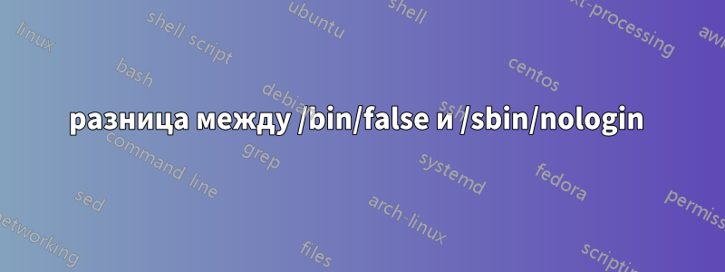 разница между /bin/false и /sbin/nologin 