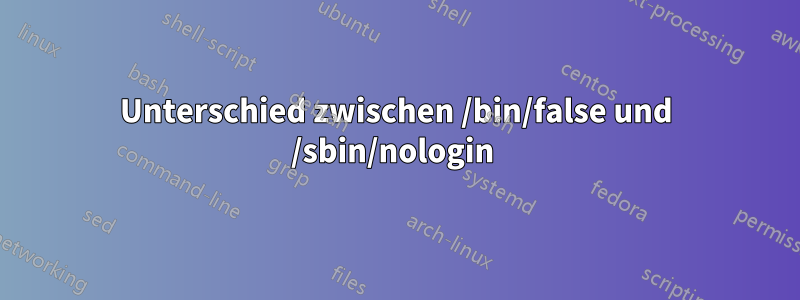 Unterschied zwischen /bin/false und /sbin/nologin 