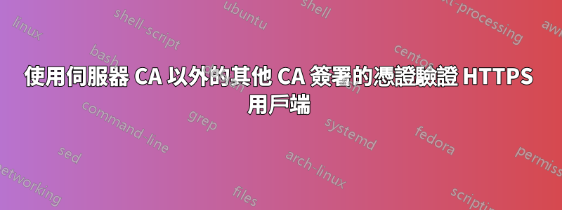 使用伺服器 CA 以外的其他 CA 簽署的憑證驗證 HTTPS 用戶端