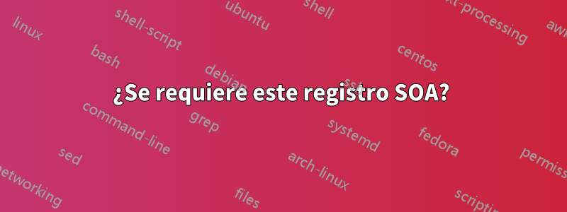 ¿Se requiere este registro SOA?