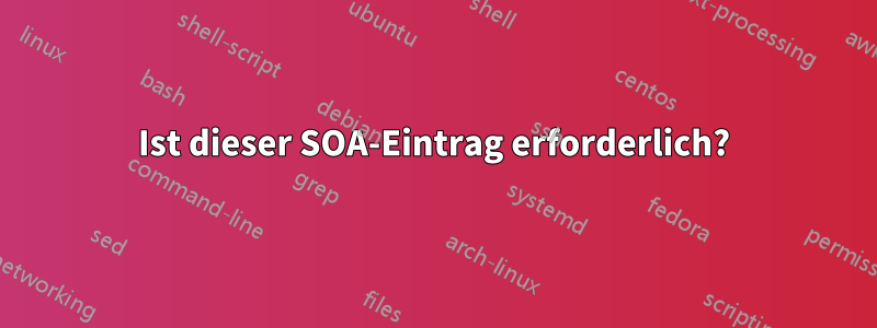 Ist dieser SOA-Eintrag erforderlich?