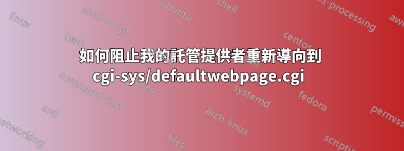 如何阻止我的託管提供者重新導向到 cgi-sys/defaultwebpage.cgi 
