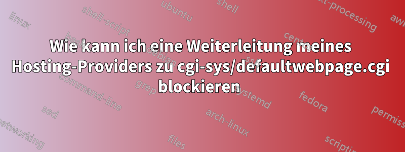 Wie kann ich eine Weiterleitung meines Hosting-Providers zu cgi-sys/defaultwebpage.cgi blockieren 