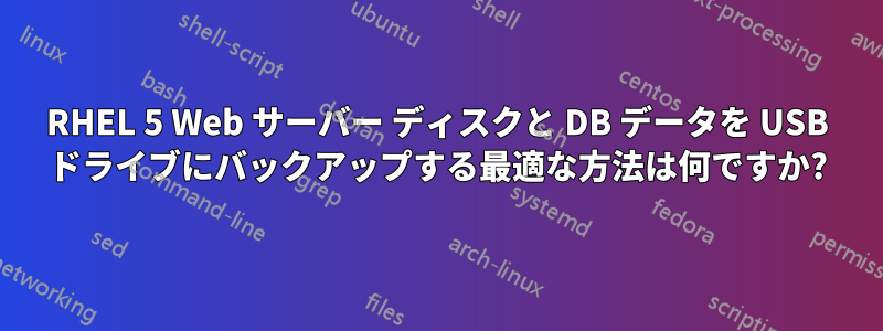 RHEL 5 Web サーバー ディスクと DB データを USB ドライブにバックアップする最適な方法は何ですか?