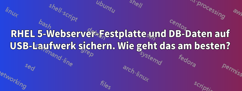 RHEL 5-Webserver-Festplatte und DB-Daten auf USB-Laufwerk sichern. Wie geht das am besten?