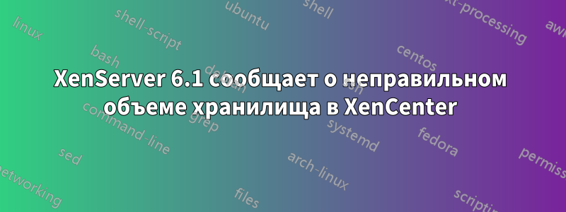 XenServer 6.1 сообщает о неправильном объеме хранилища в XenCenter