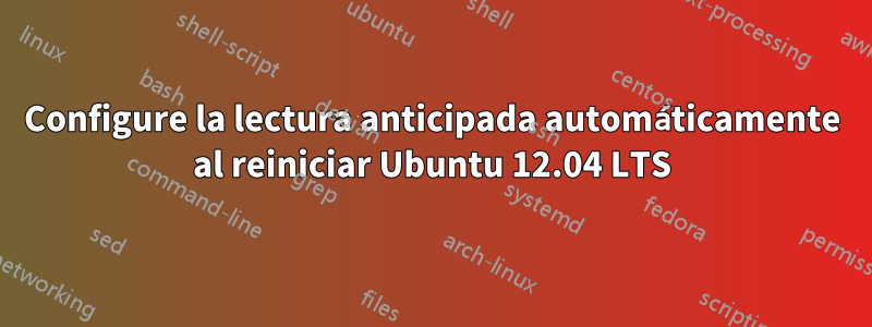 Configure la lectura anticipada automáticamente al reiniciar Ubuntu 12.04 LTS