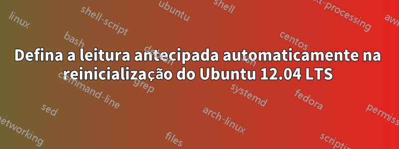 Defina a leitura antecipada automaticamente na reinicialização do Ubuntu 12.04 LTS