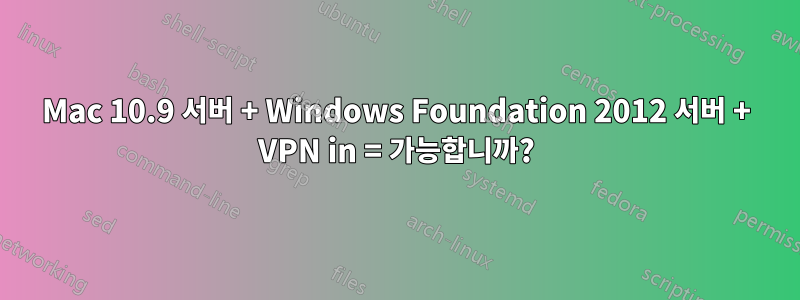 Mac 10.9 서버 + Windows Foundation 2012 서버 + VPN in = 가능합니까?