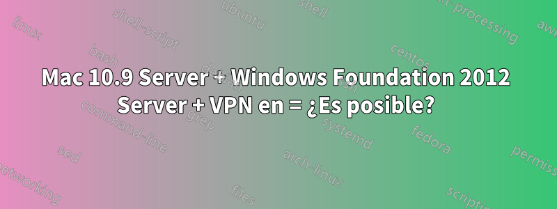 Mac 10.9 Server + Windows Foundation 2012 Server + VPN en = ¿Es posible?