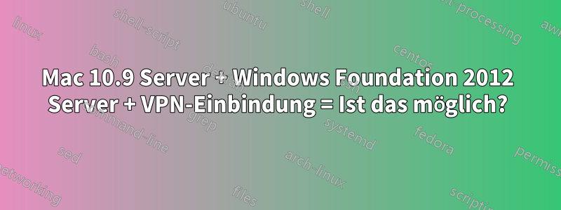 Mac 10.9 Server + Windows Foundation 2012 Server + VPN-Einbindung = Ist das möglich?