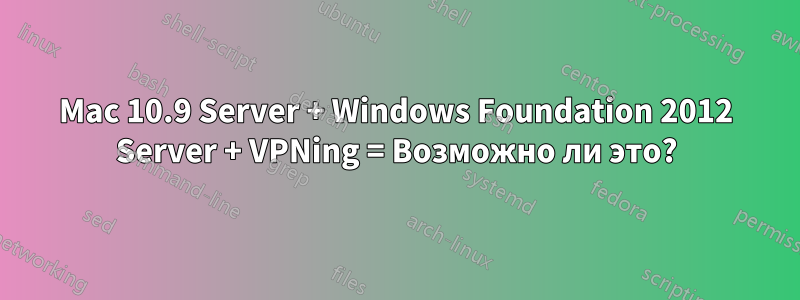 Mac 10.9 Server + Windows Foundation 2012 Server + VPNing = Возможно ли это?