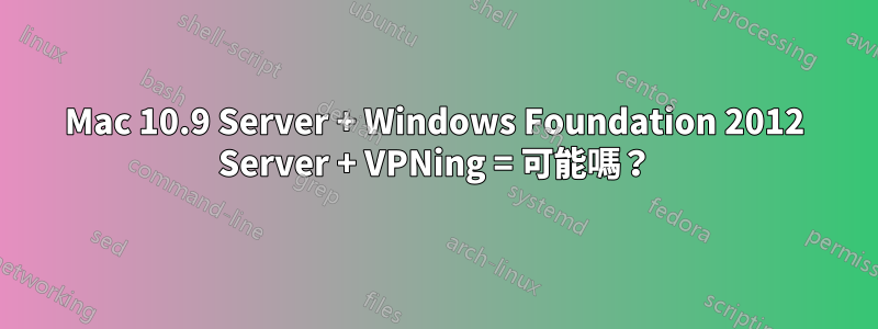 Mac 10.9 Server + Windows Foundation 2012 Server + VPNing = 可能嗎？