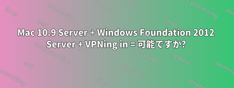 Mac 10.9 Server + Windows Foundation 2012 Server + VPNing in = 可能ですか?