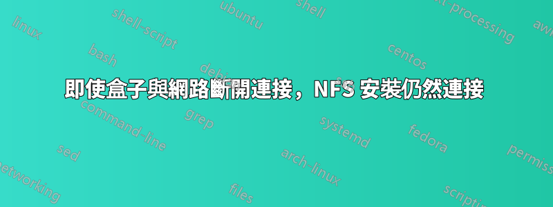 即使盒子與網路斷開連接，NFS 安裝仍然連接