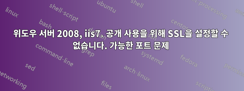 위도우 서버 2008, iis7. 공개 사용을 위해 SSL을 설정할 수 없습니다. 가능한 포트 문제